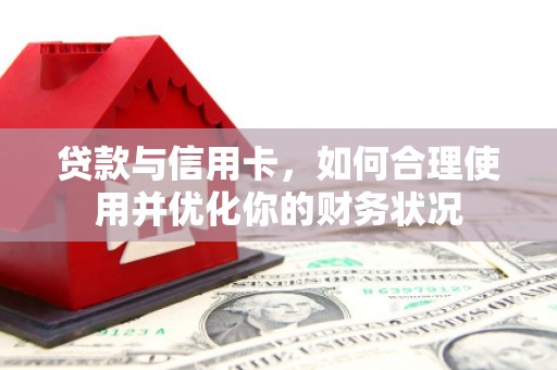 承德贷款与信用卡，如何合理使用并优化你的财务状况