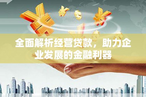 承德全面解析经营贷款，助力企业发展的金融利器
