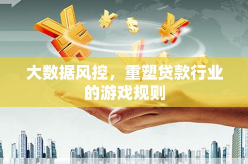 承德大数据风控，重塑贷款行业的游戏规则