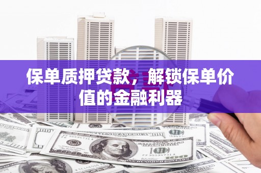 承德保单质押贷款，解锁保单价值的金融利器