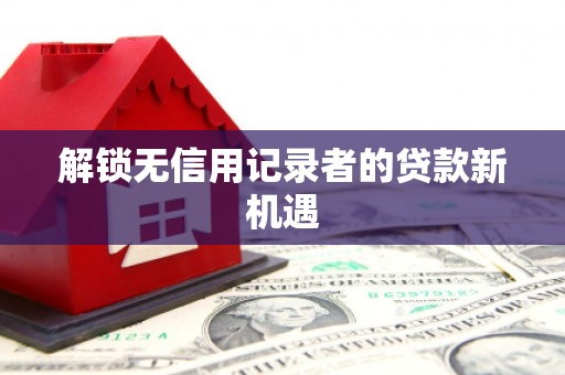 承德解锁无信用记录者的贷款新机遇