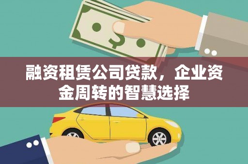 承德融资租赁公司贷款，企业资金周转的智慧选择