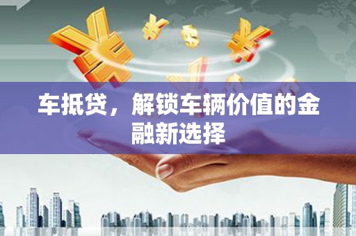 承德车抵贷，解锁车辆价值的金融新选择