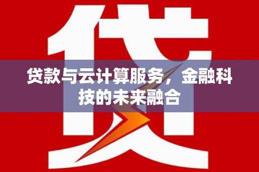 承德贷款与云计算服务，金融科技的未来融合