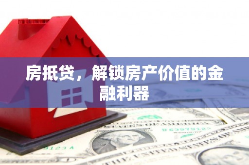 承德房抵贷，解锁房产价值的金融利器