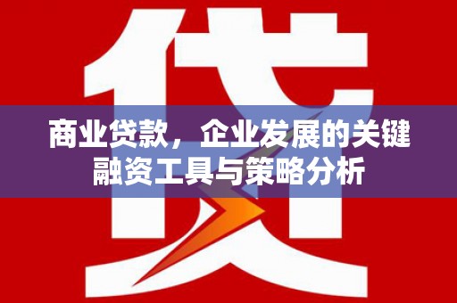 承德商业贷款，企业发展的关键融资工具与策略分析