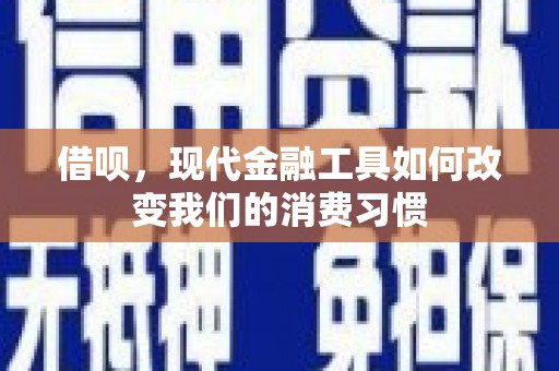 承德借呗，现代金融工具如何改变我们的消费习惯