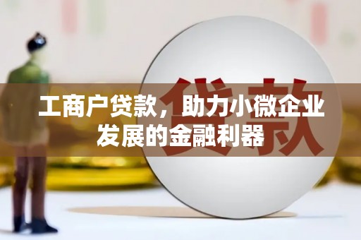 承德工商户贷款，助力小微企业发展的金融利器