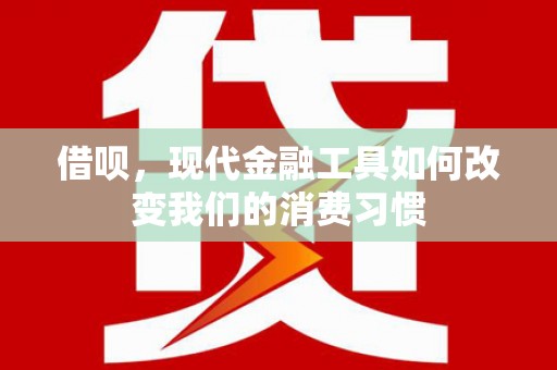 承德借呗，现代金融工具如何改变我们的消费习惯