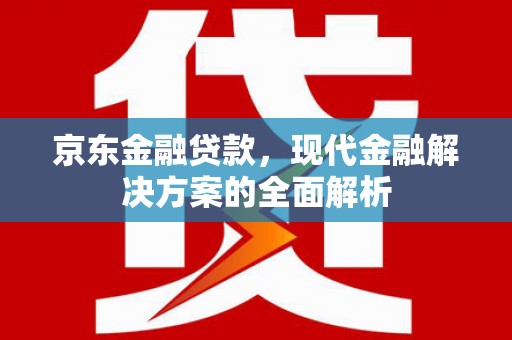 承德京东金融贷款，现代金融解决方案的全面解析