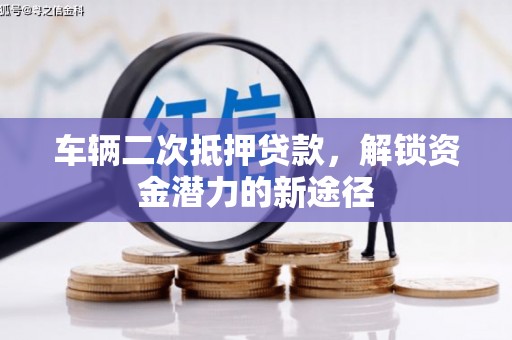 承德车辆二次抵押贷款，解锁资金潜力的新途径