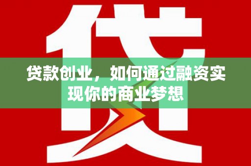 承德贷款创业，如何通过融资实现你的商业梦想