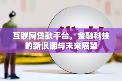 承德互联网贷款平台，金融科技的新浪潮与未来展望