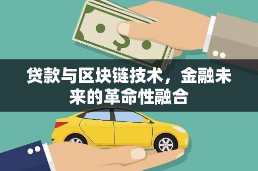 承德贷款与区块链技术，金融未来的革命性融合