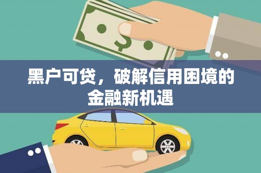 承德黑户可贷，破解信用困境的金融新机遇
