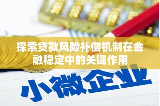 承德探索贷款风险补偿机制在金融稳定中的关键作用