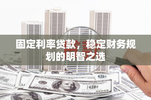 承德固定利率贷款，稳定财务规划的明智之选