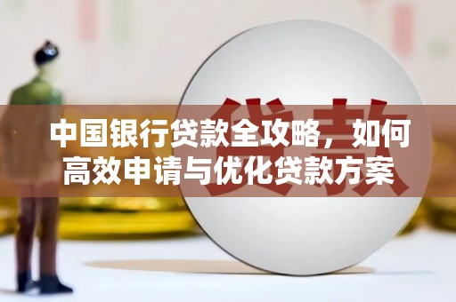 承德中国银行贷款全攻略，如何高效申请与优化贷款方案
