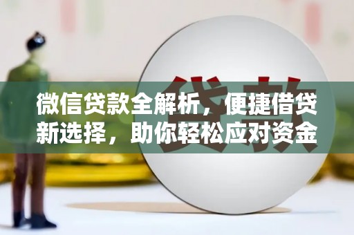 承德微信贷款全解析，便捷借贷新选择，助你轻松应对资金需求